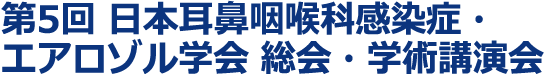 第5回日本耳鼻咽喉科感染症・エアロゾル学会総会・学術講演会